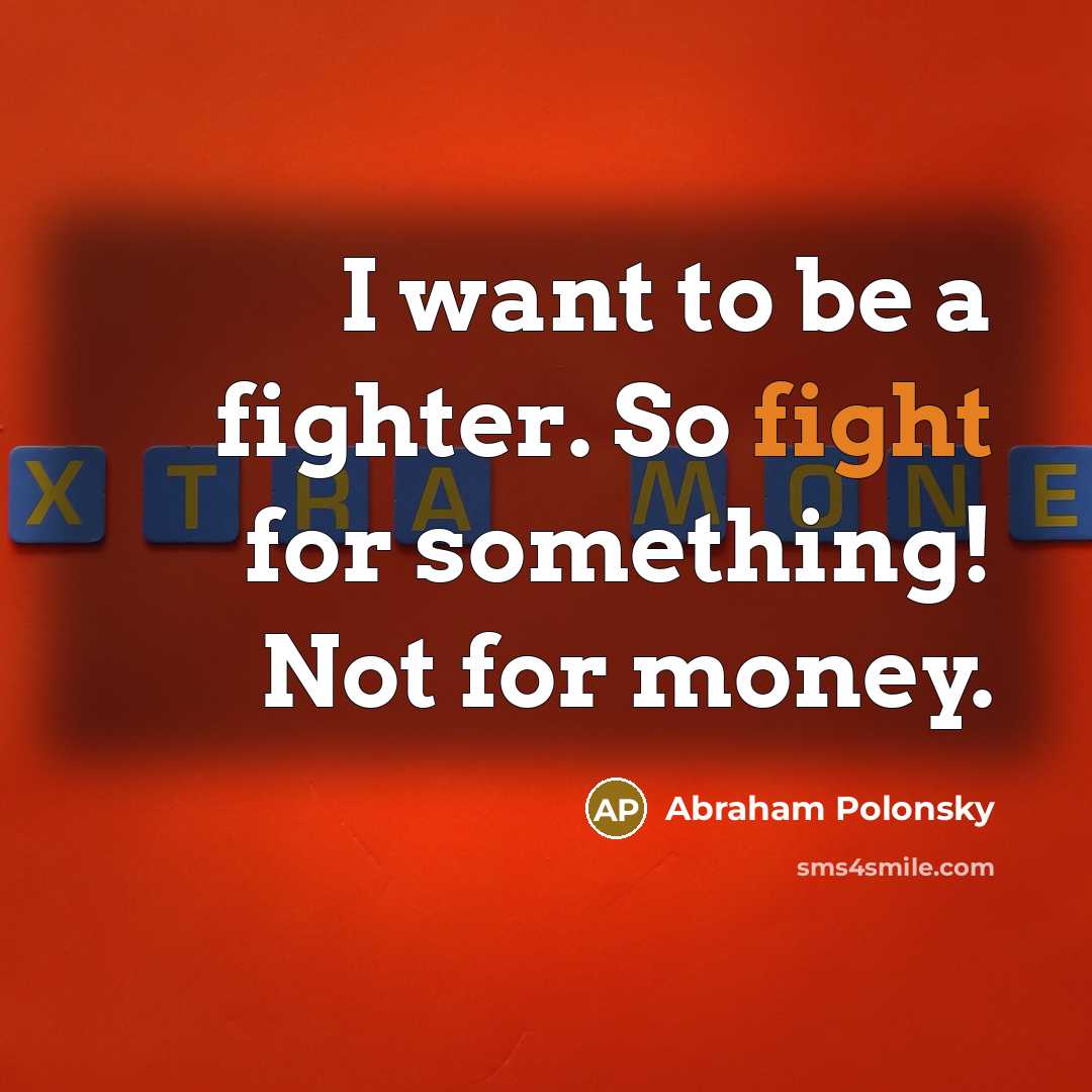 “I want to be a fighter. So fight for something!…” quote by Abraham Polonsky