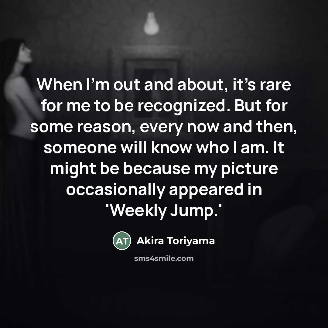 “When I'm out and about, it's rare for me to…” quote by Akira Toriyama