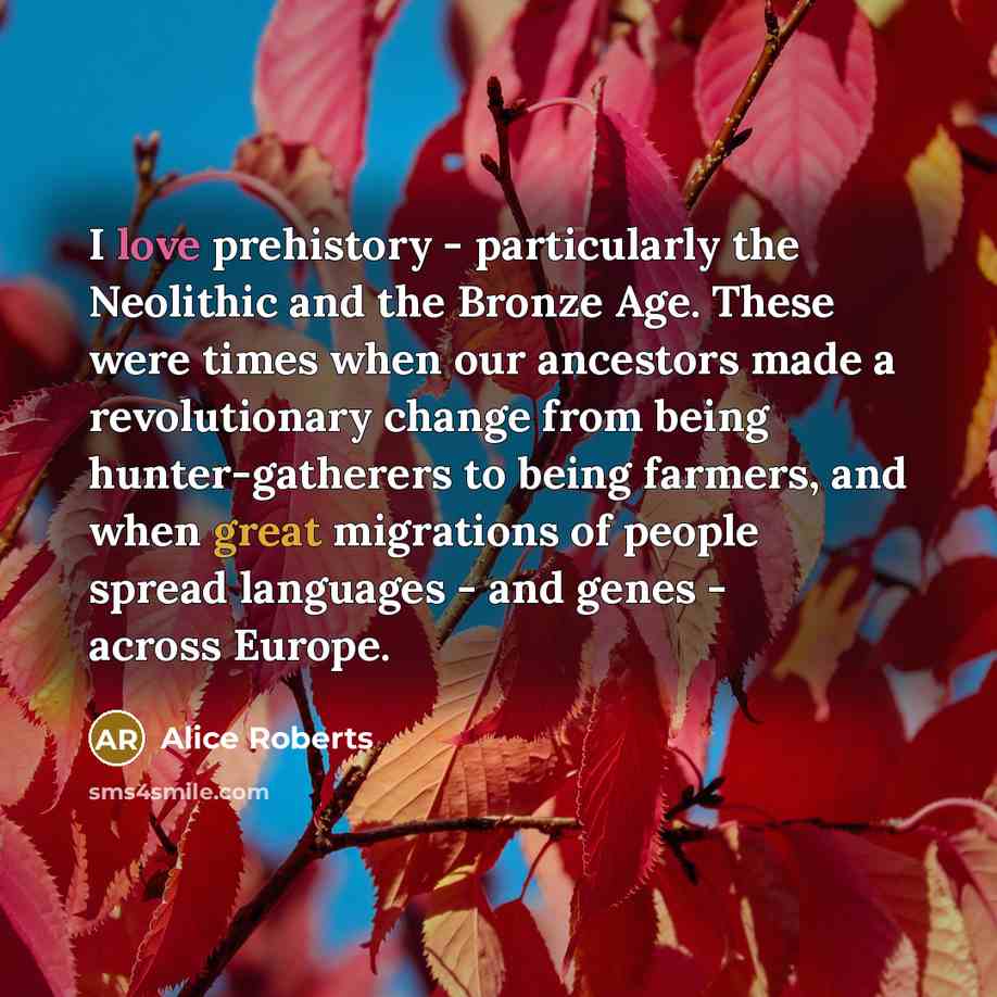 “I love prehistory - particularly the Neolithic and the Bronze…” quote by Alice Roberts