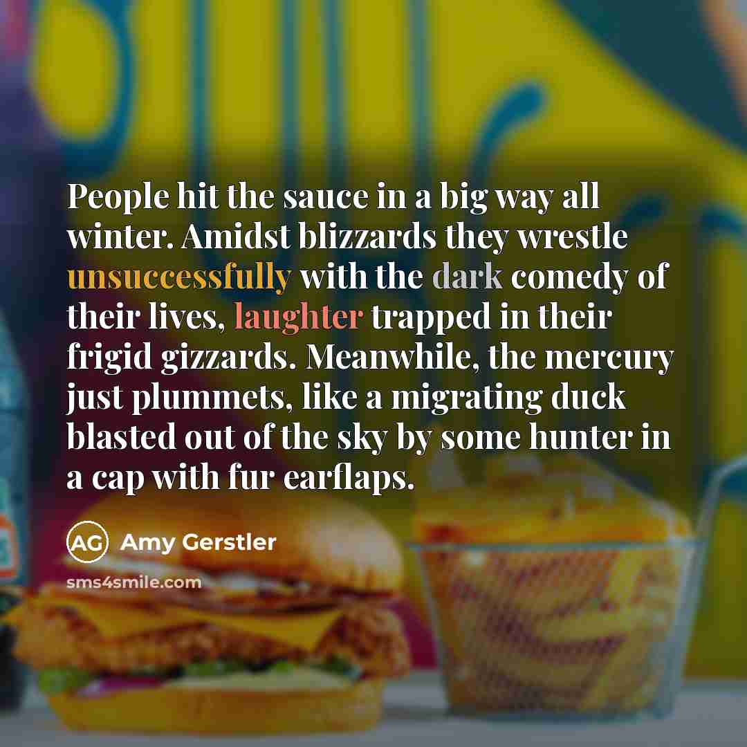 “People hit the sauce in a big way all winter.…” quote by Amy Gerstler