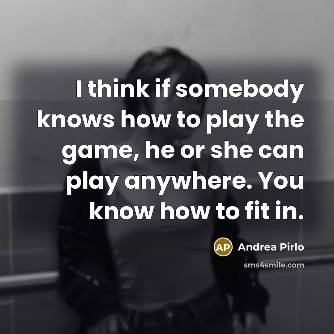 “I think if somebody knows how to play the game,…” quote by Andrea Pirlo