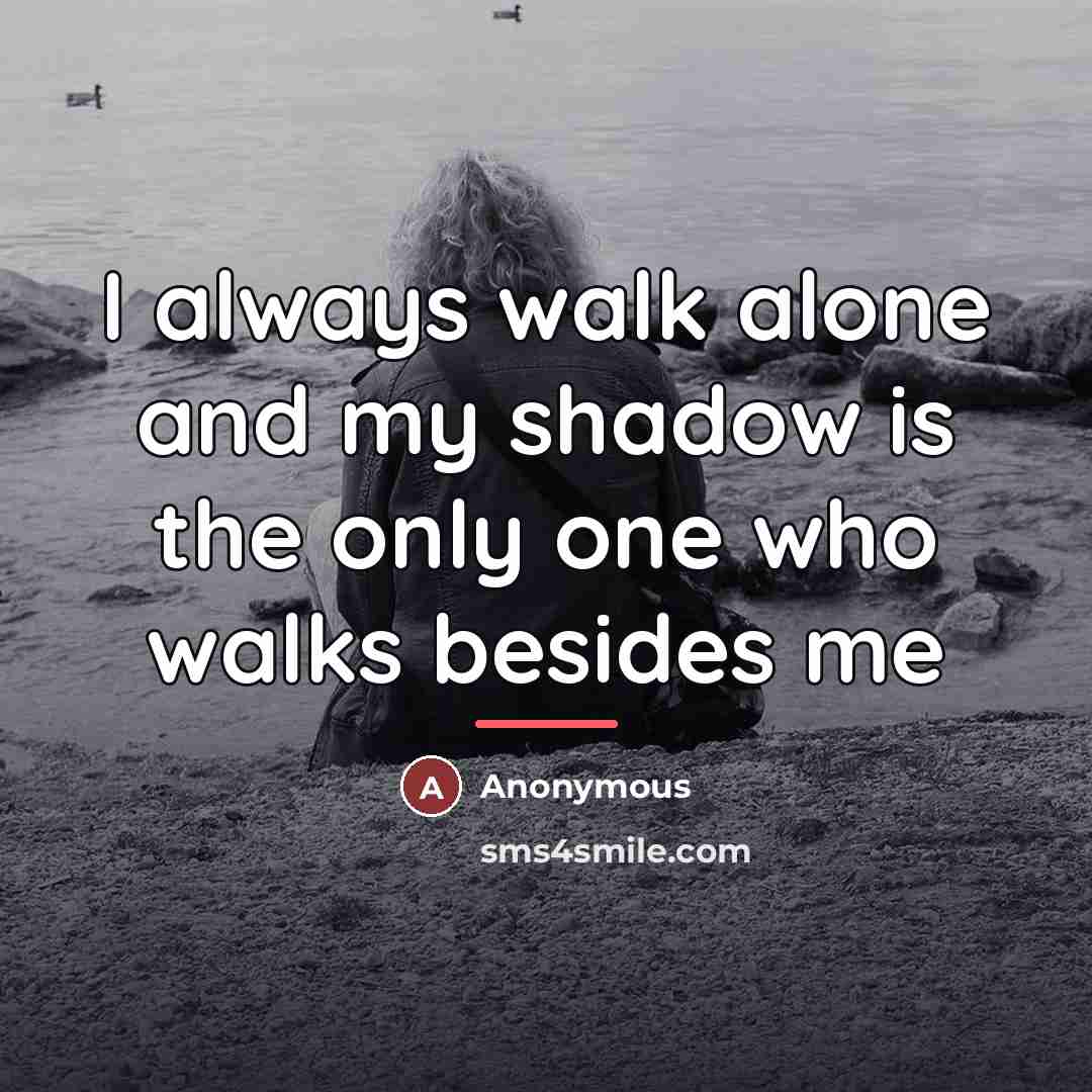 “I always walk alone and my shadow is the only…” quote by Anonymous