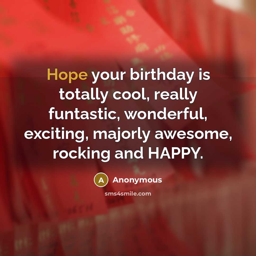 “Hope your birthday is totally cool, really funtastic, wonderful, exciting,…” quote by Anonymous