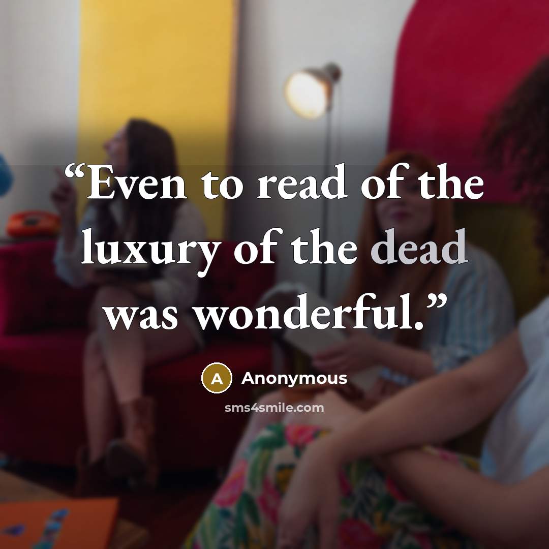 “Even to read of the luxury of the dead was wonderful.” quote by Anonymous