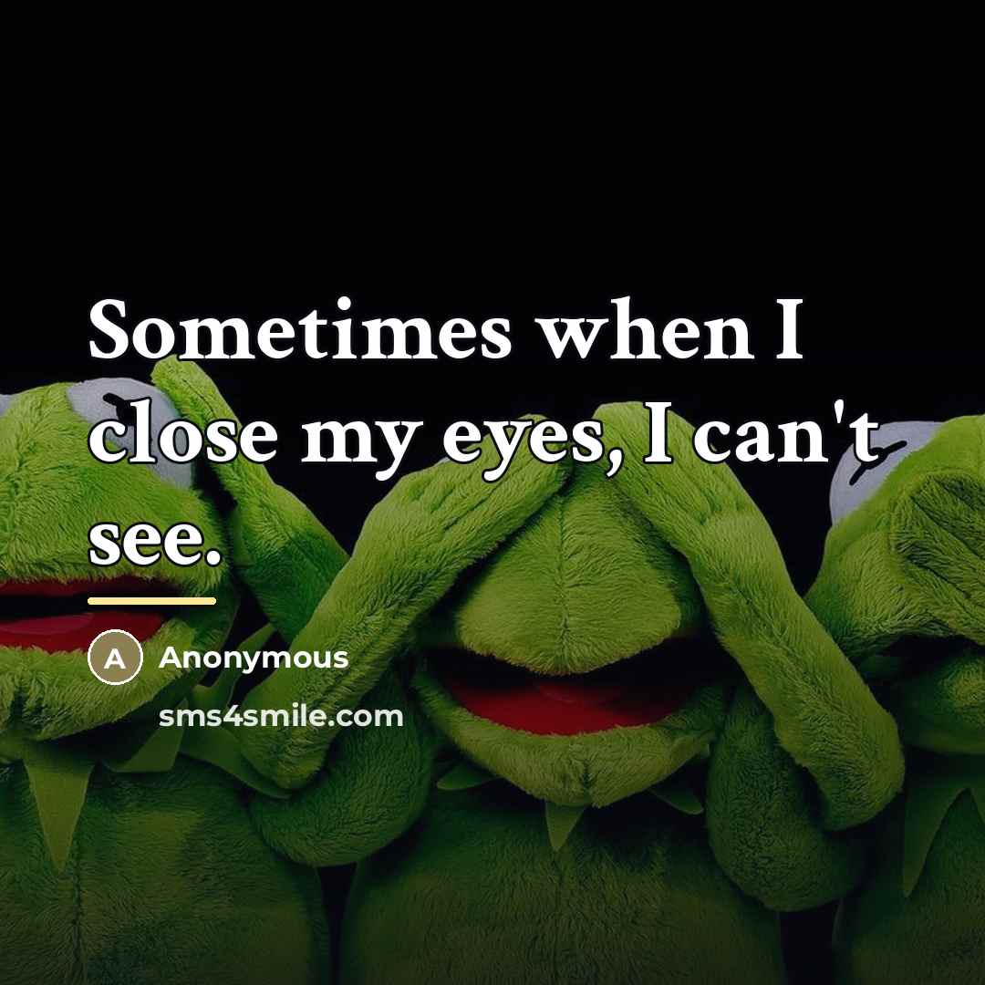 “Sometimes when I close my eyes, I can't see.…” quote by Anonymous