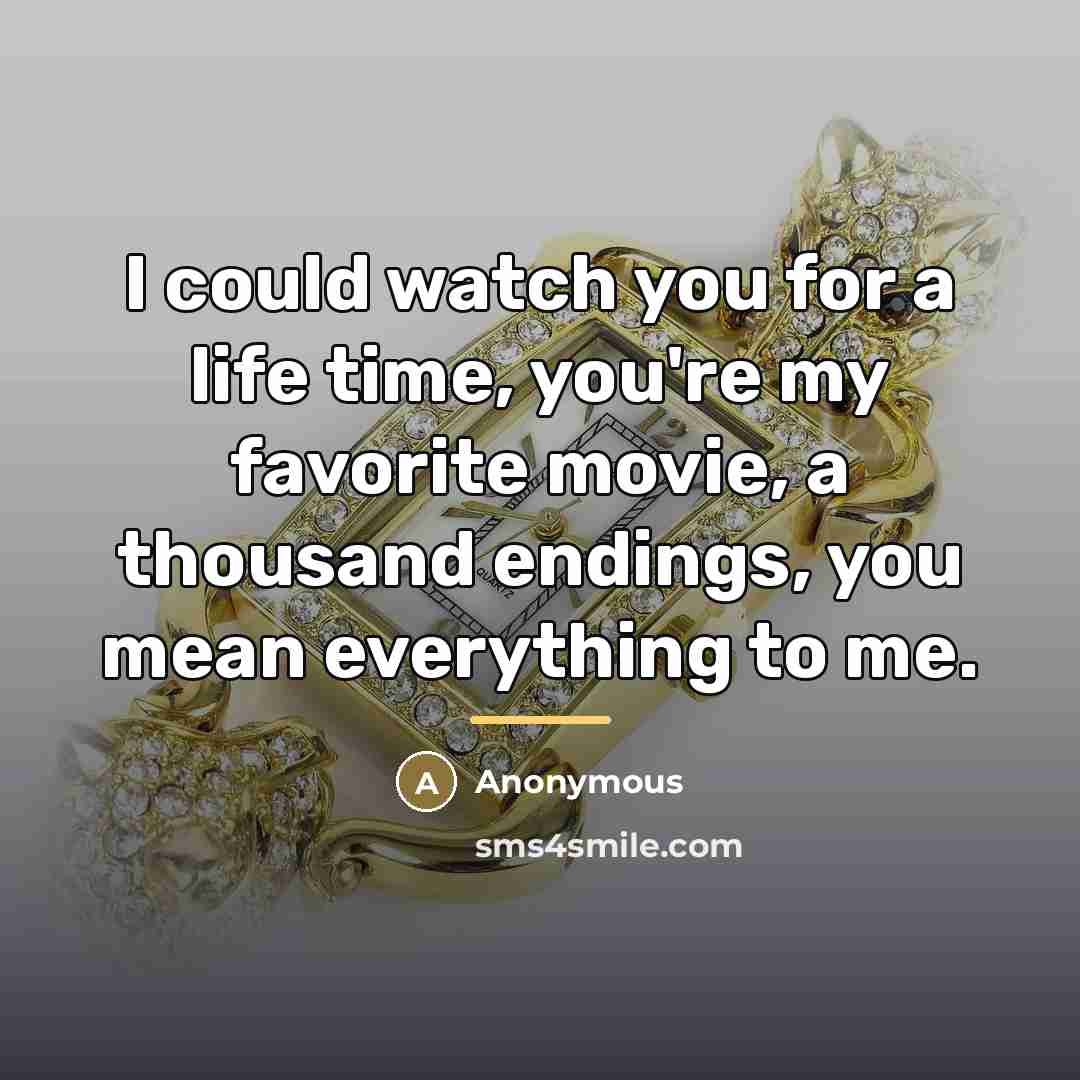 “I could watch you for a life time, you're my…” quote by Anonymous
