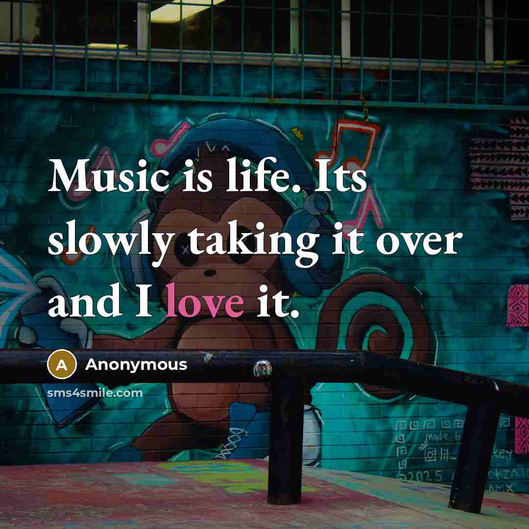 “Music is life. Its slowly taking it over and I…” quote by Anonymous