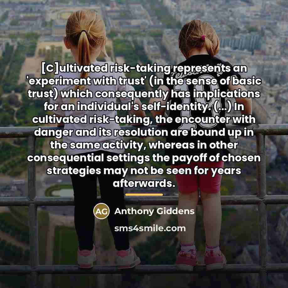 “[C]ultivated risk-taking represents an 'experiment with trust' (in the sense…” quote by Anthony Giddens
