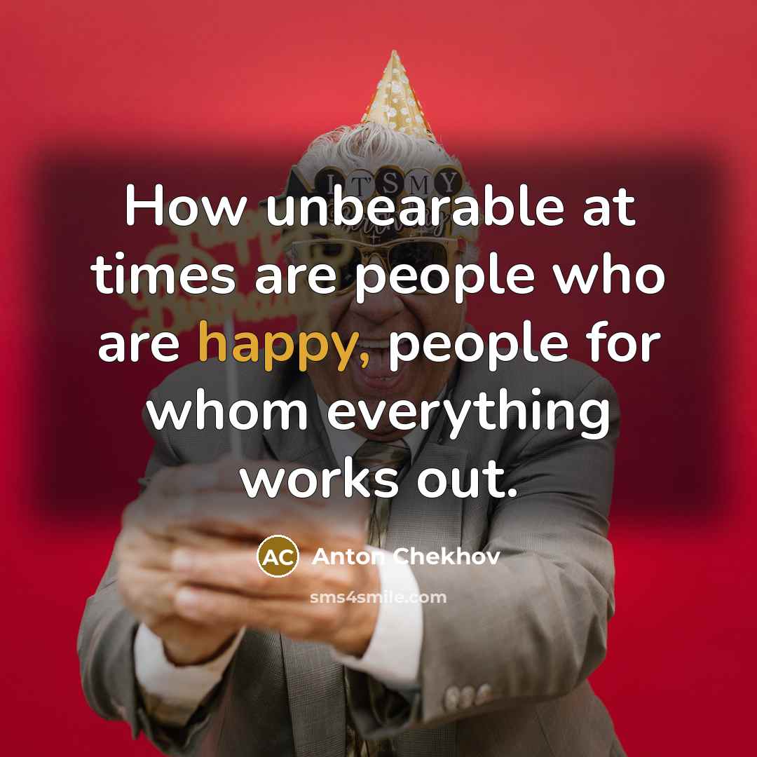 “How unbearable at times are people who are happy, people…” quote by Anton Chekhov