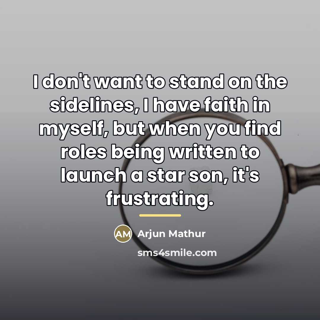 “I don't want to stand on the sidelines, I have…” quote by Arjun Mathur