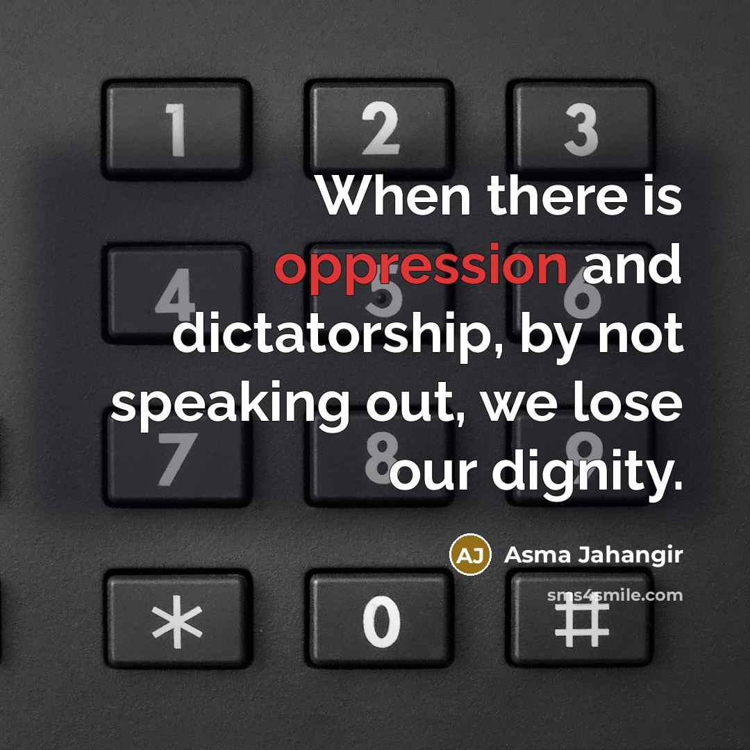 “When there is oppression and dictatorship, by not speaking out,…” quote by Asma Jahangir