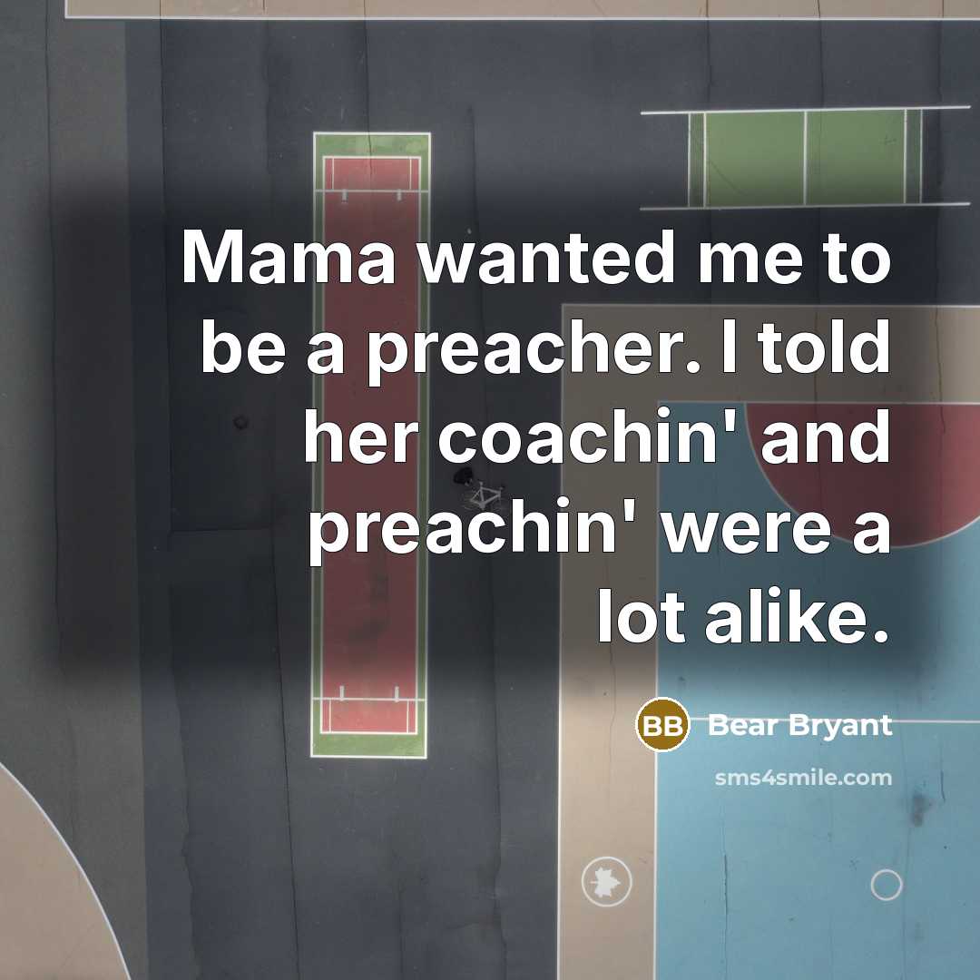 “Mama wanted me to be a preacher. I told her…” quote by Bear Bryant