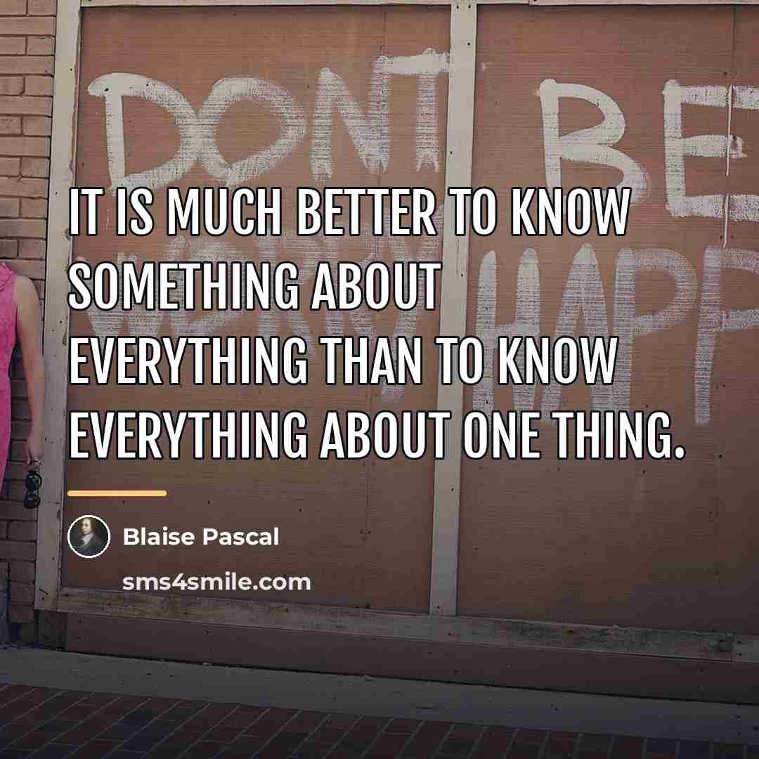 “It is much better to know something about everything than…” quote by Blaise Pascal