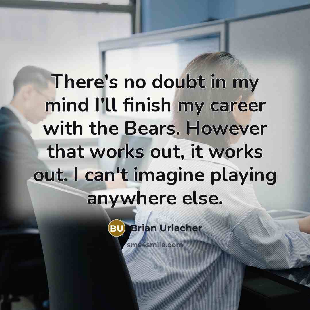 “There's no doubt in my mind I'll finish my career…” quote by Brian Urlacher