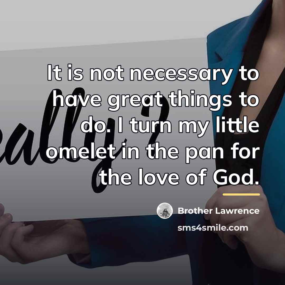 “It is not necessary to have great things to do.…” quote by Brother Lawrence