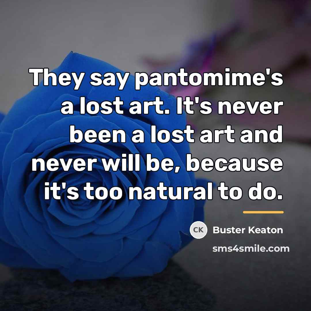 “They say pantomime's a lost art. It's never been a…” quote by Buster Keaton
