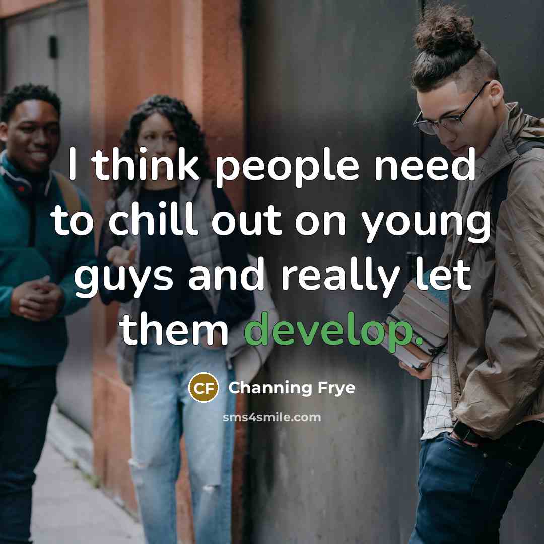 “I think people need to chill out on young guys…” quote by Channing Frye