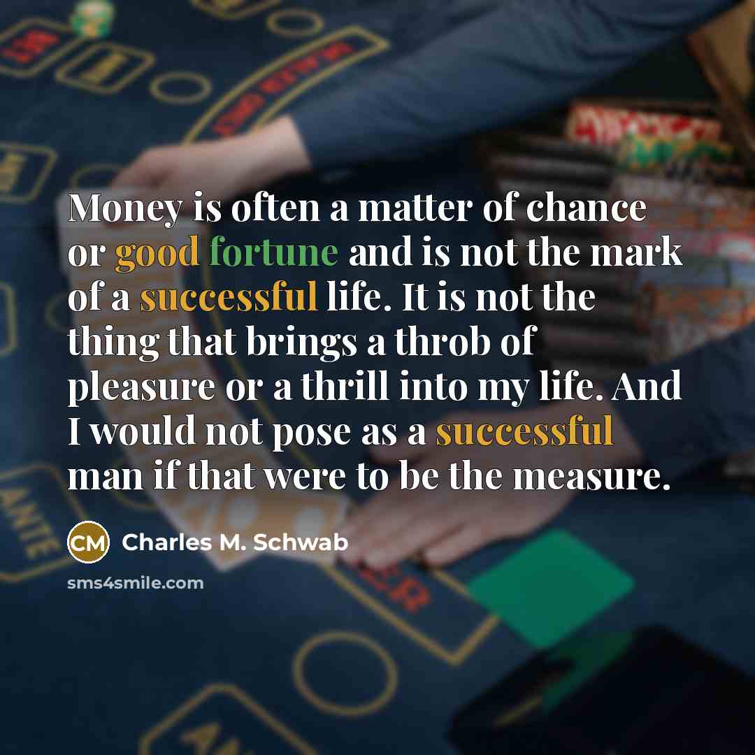“Money is often a matter of chance or good fortune…” quote by Charles M. Schwab