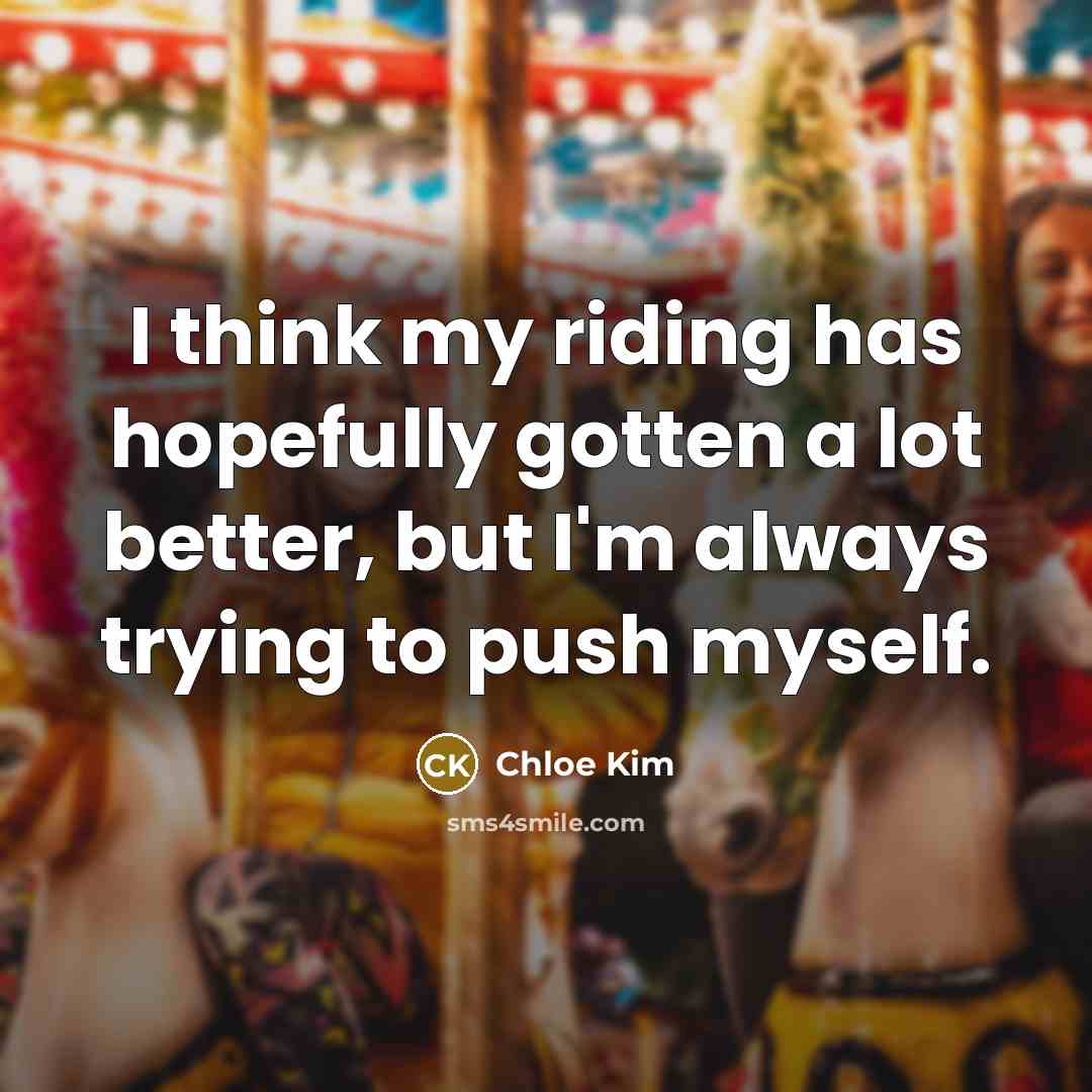 “I think my riding has hopefully gotten a lot better,…” quote by Chloe Kim