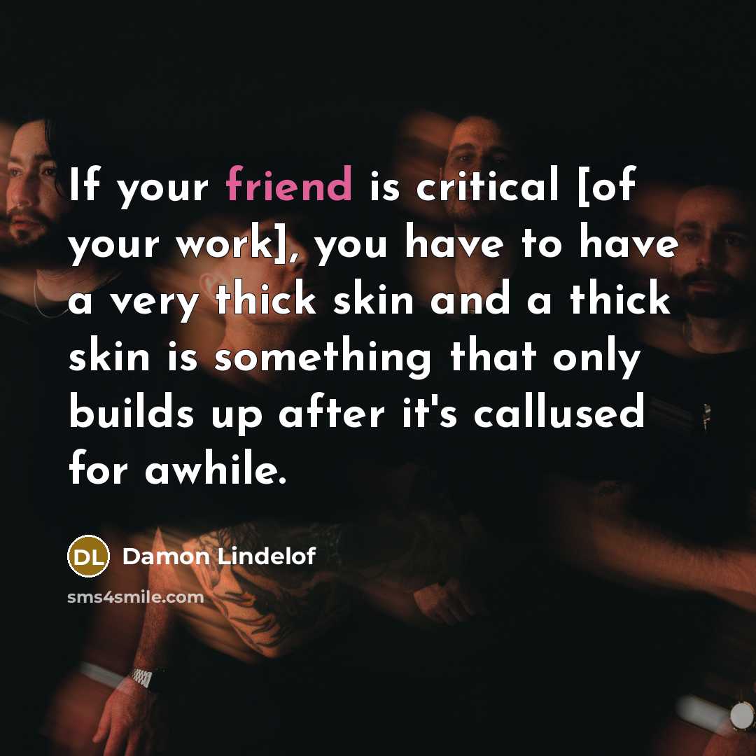 “If your friend is critical [of your work], you have…” quote by Damon Lindelof