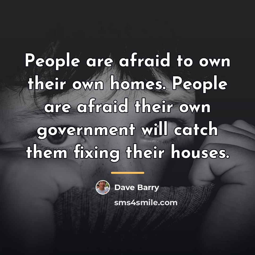 “People are afraid to own their own homes. People are…” quote by Dave Barry