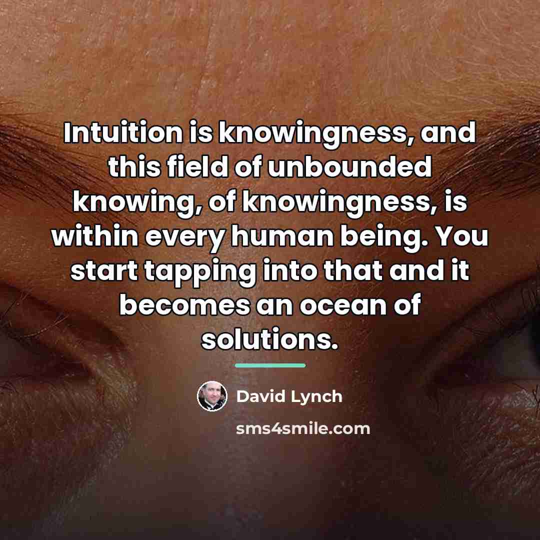 “Intuition is knowingness, and this field of unbounded knowing, of…” quote by David Lynch