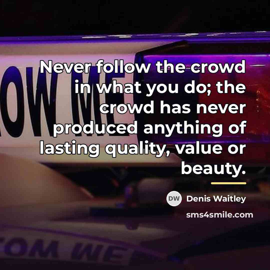 “Never follow the crowd in what you do; the crowd…” quote by Denis Waitley