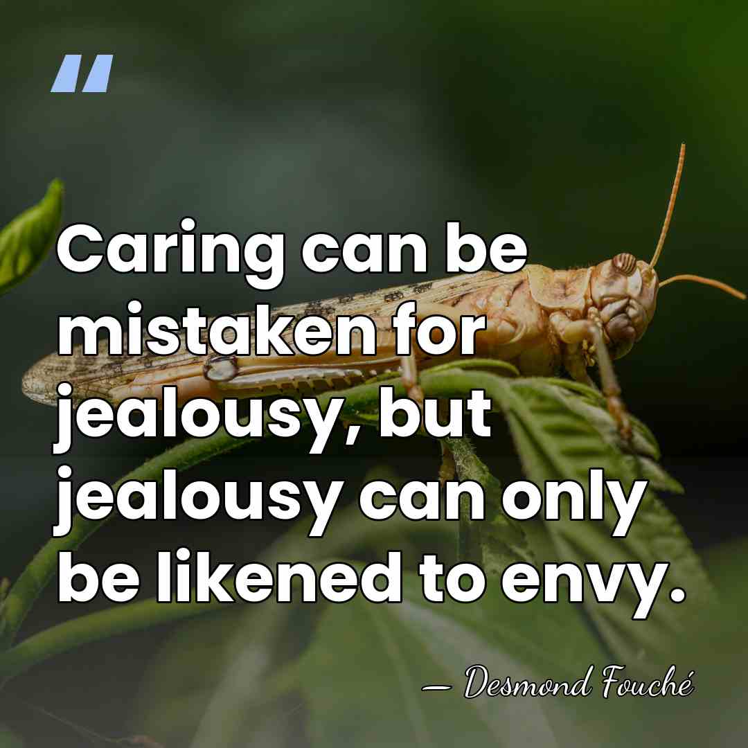 Caring can be mistaken for jealousy, but jealousy can only be likened&hellip; - Desmond Fouche