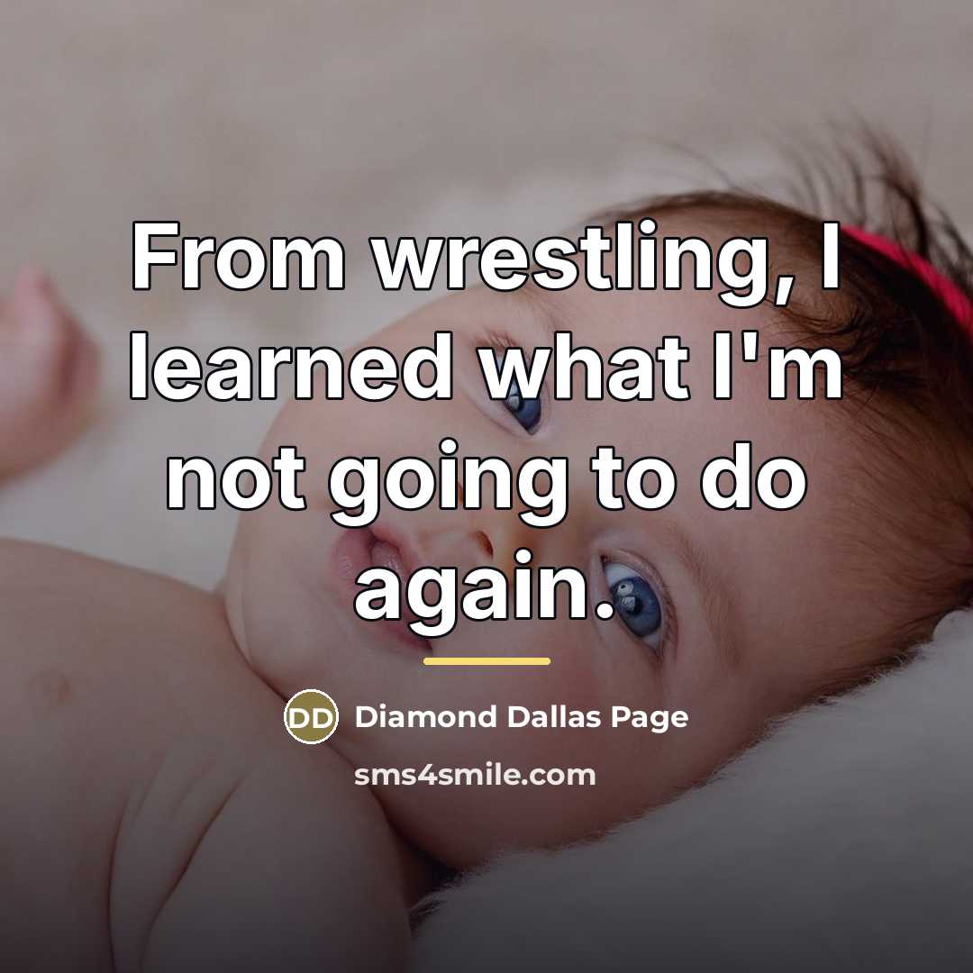 “From wrestling, I learned what I'm not going to do…” quote by Diamond Dallas Page