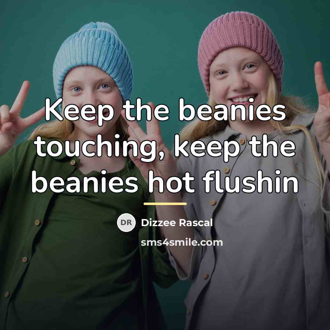 “Keep the beanies touching, keep the beanies hot flushin…” quote by Dizzee Rascal