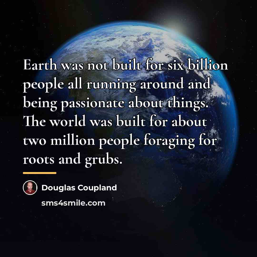 “Earth was not built for six billion people all running…” quote by Douglas Coupland