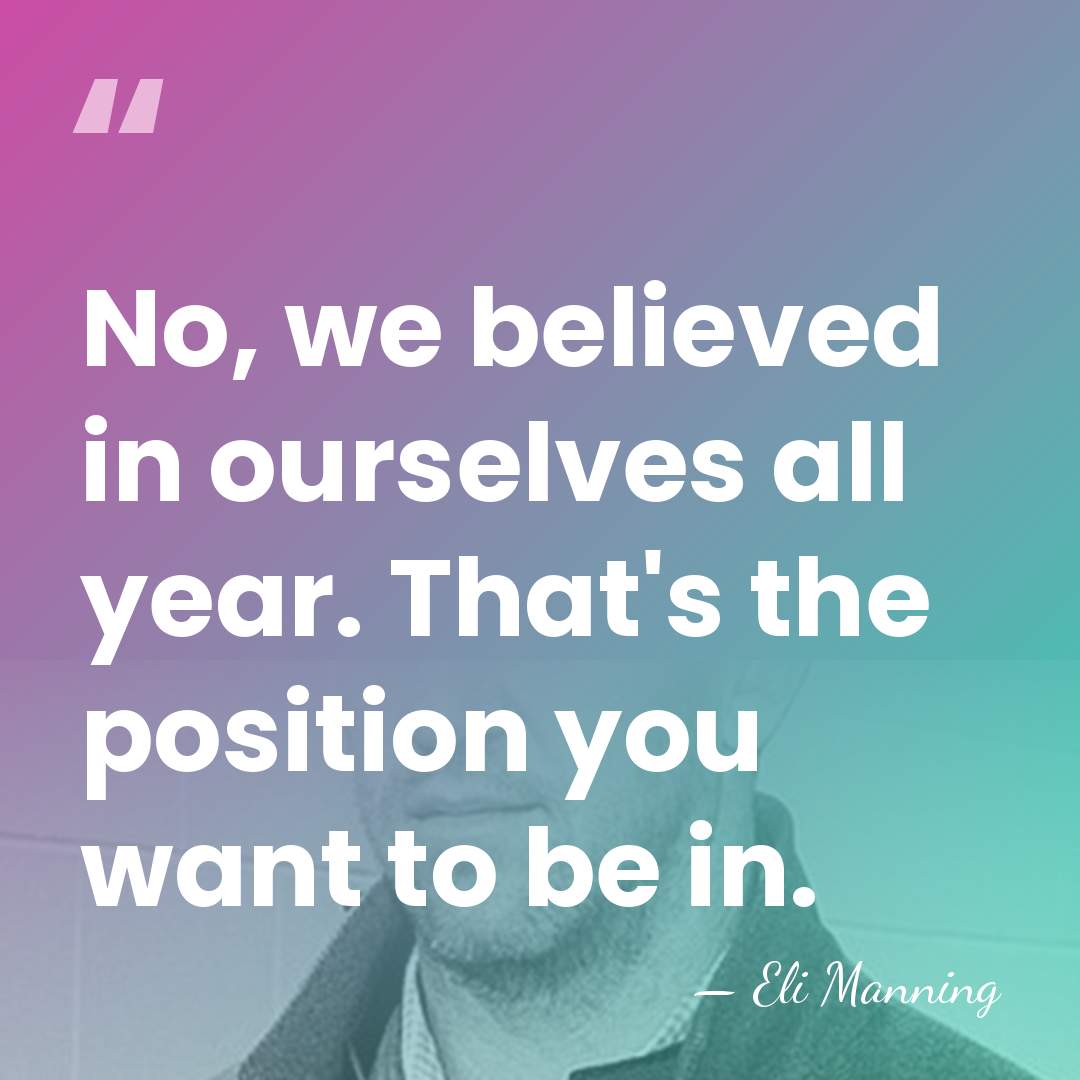 No, we believed in ourselves all year. That's the position you want&hellip; - Eli Manning