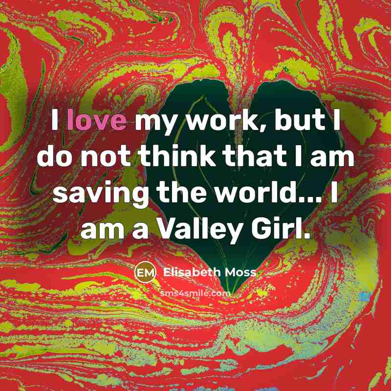 “I love my work, but I do not think that…” quote by Elisabeth Moss