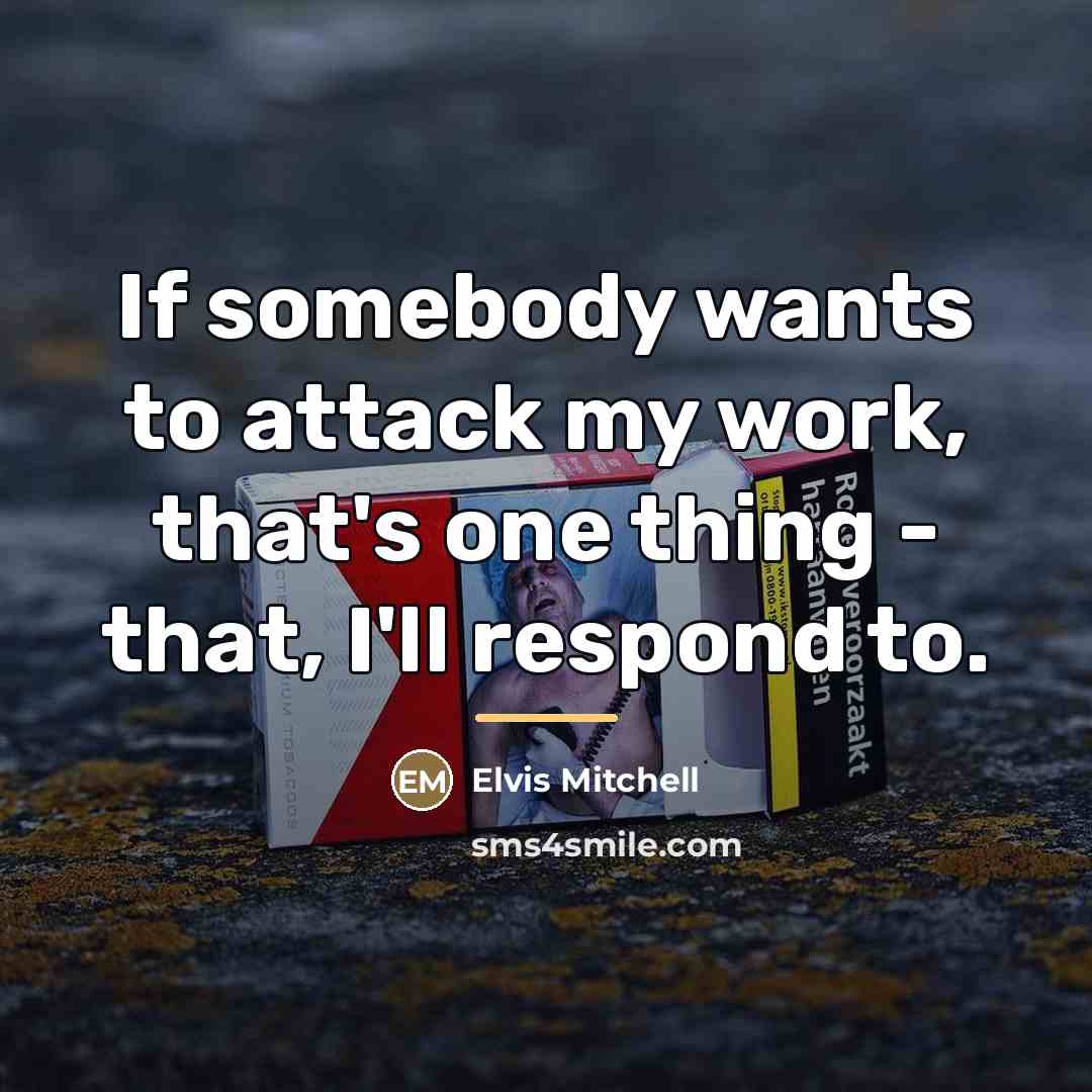 “If somebody wants to attack my work, that's one thing…” quote by Elvis Mitchell