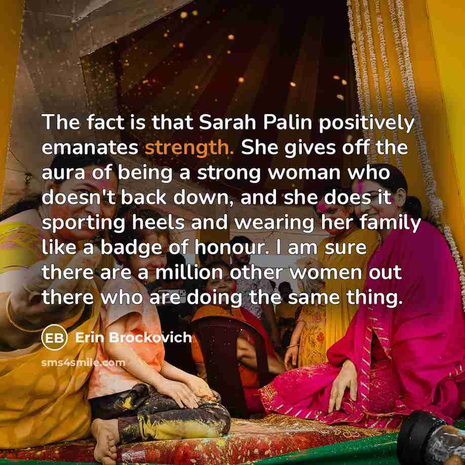 “The fact is that Sarah Palin positively emanates strength. She…” quote by Erin Brockovich