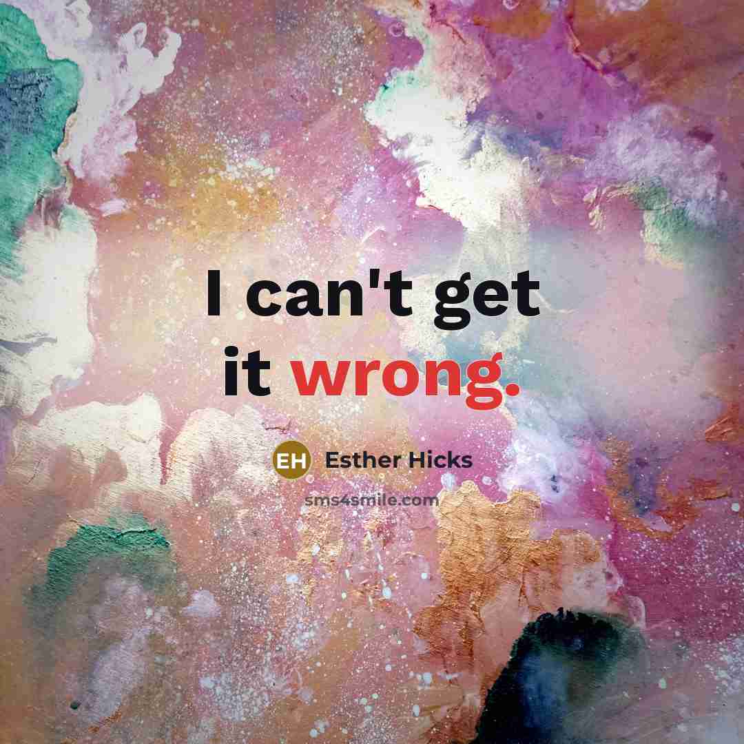 “I can't get it wrong.…” quote by Esther Hicks