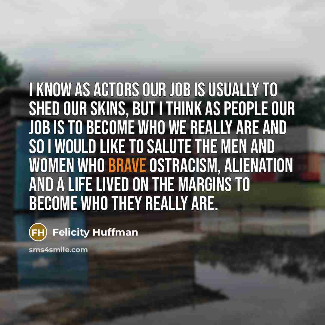 “I know as actors our job is usually to shed…” quote by Felicity Huffman