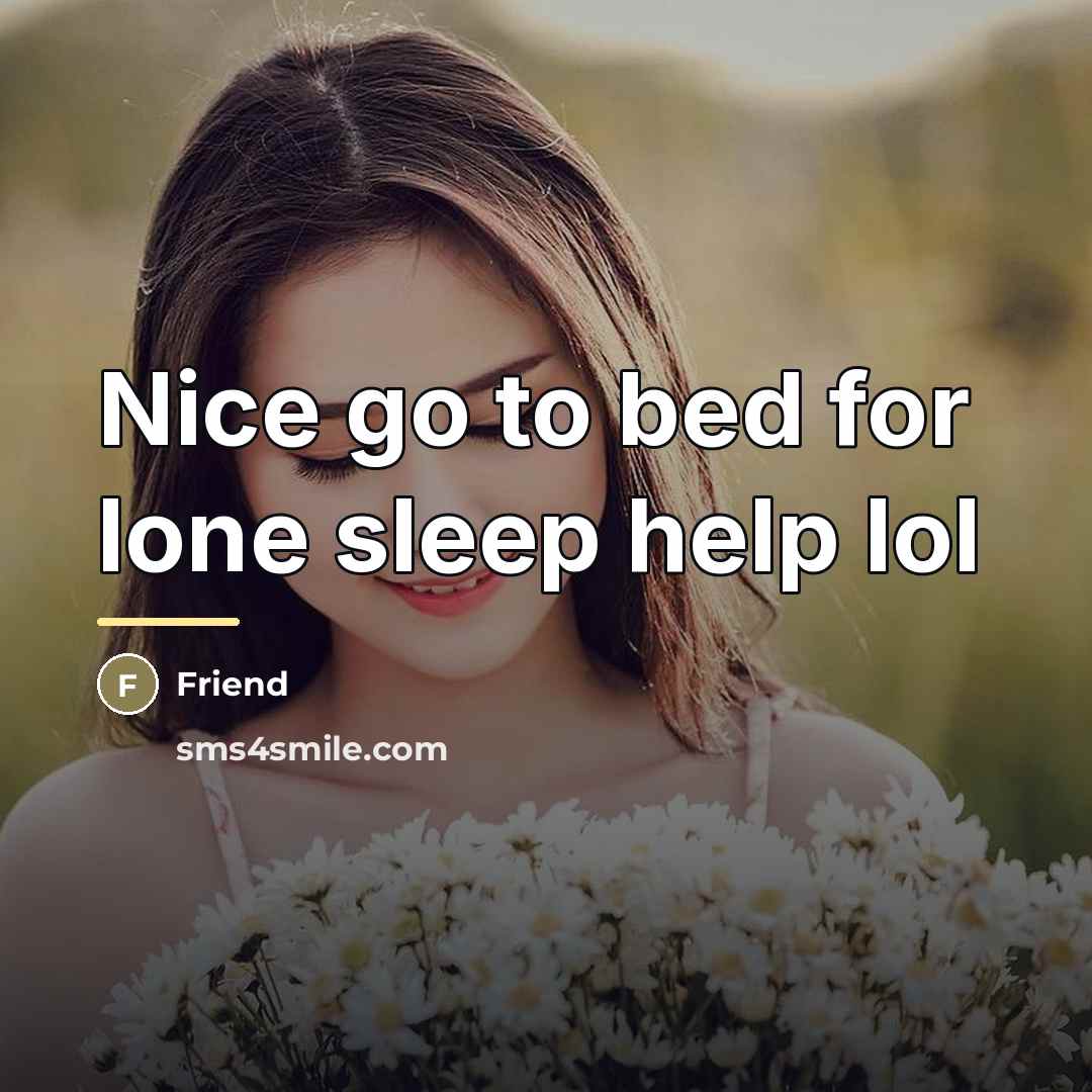 “Nice go to bed for lone sleep help lol…” quote by Friend