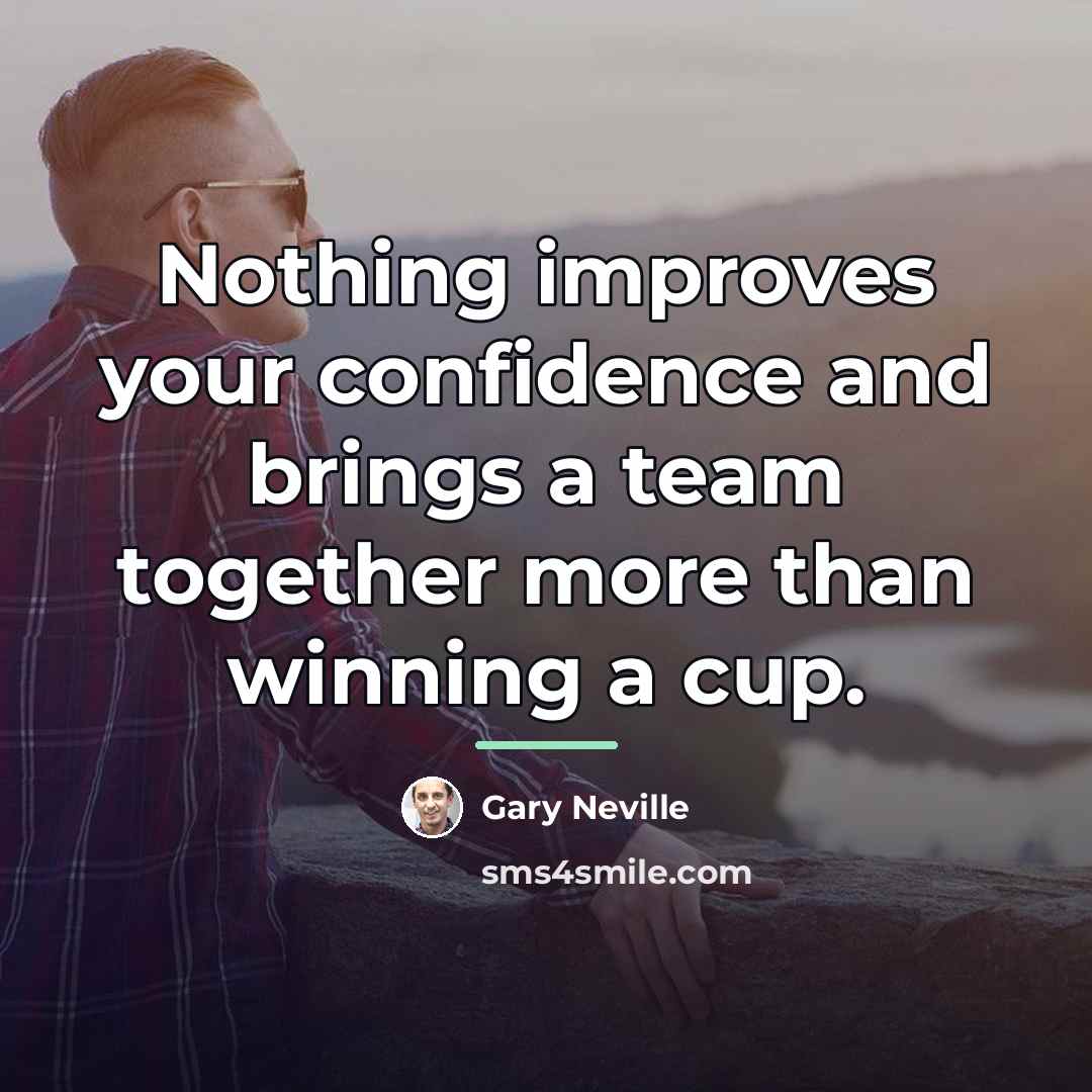 “Nothing improves your confidence and brings a team together more…” quote by Gary Neville