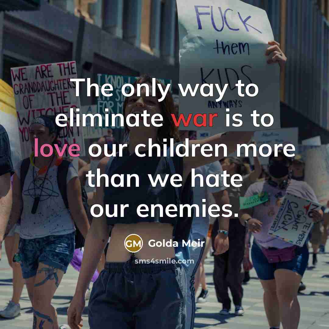 “The only way to eliminate war is to love our…” quote by Golda Meir
