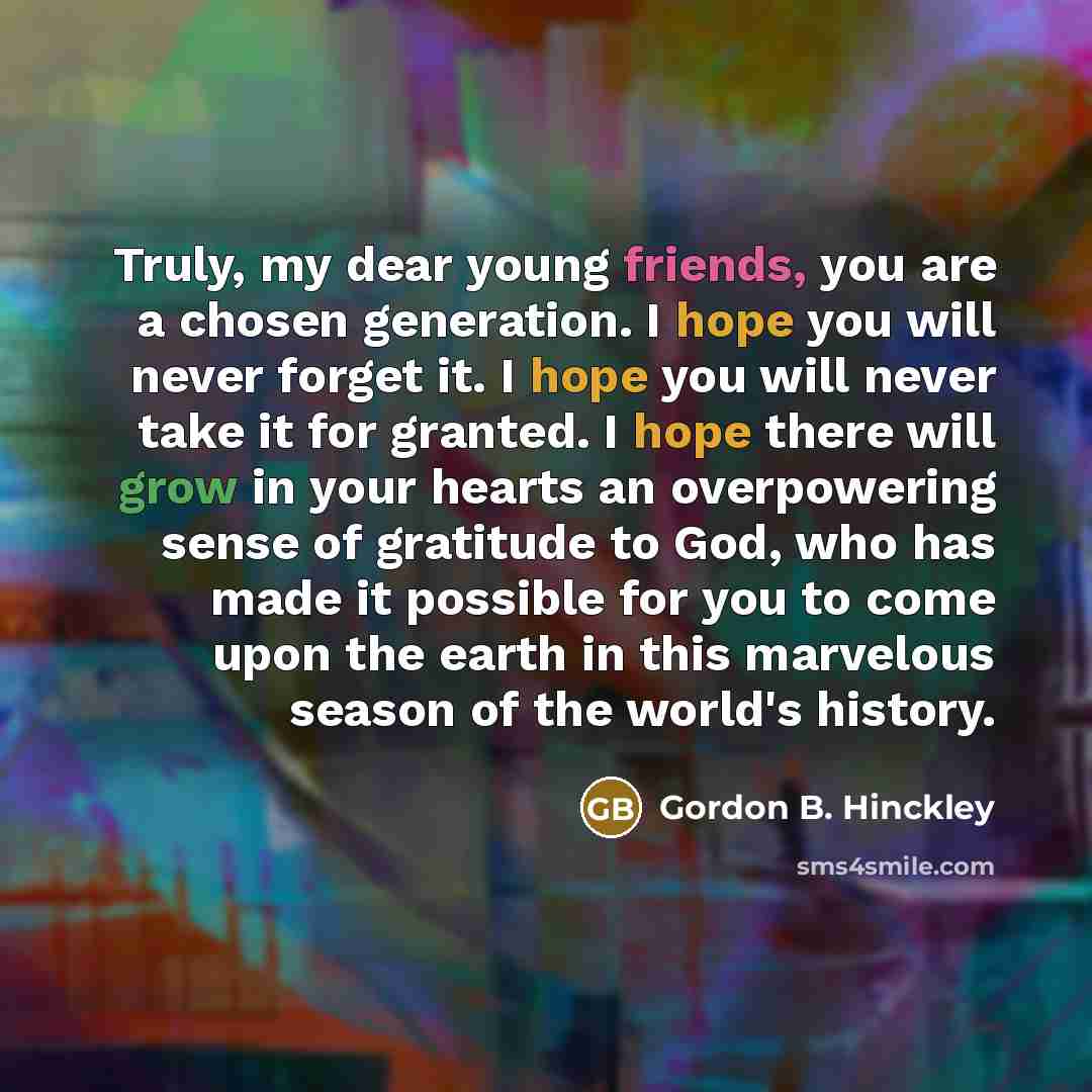 “Truly, my dear young friends, you are a chosen generation.…” quote by Gordon B. Hinckley