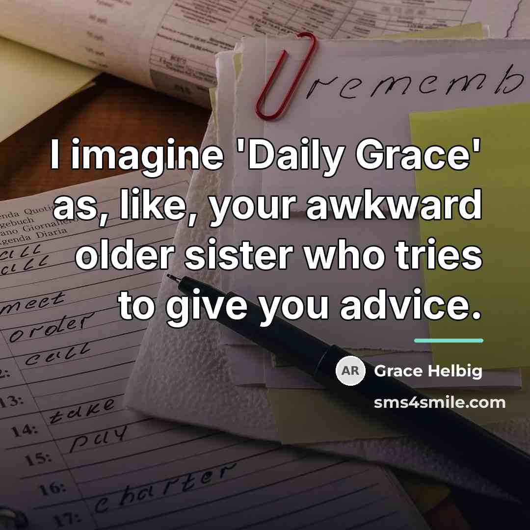 “I imagine 'Daily Grace' as, like, your awkward older sister…” quote by Grace Helbig
