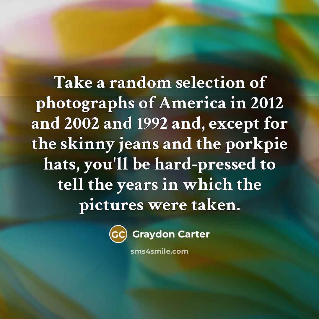 “Take a random selection of photographs of America in 2012…” quote by Graydon Carter