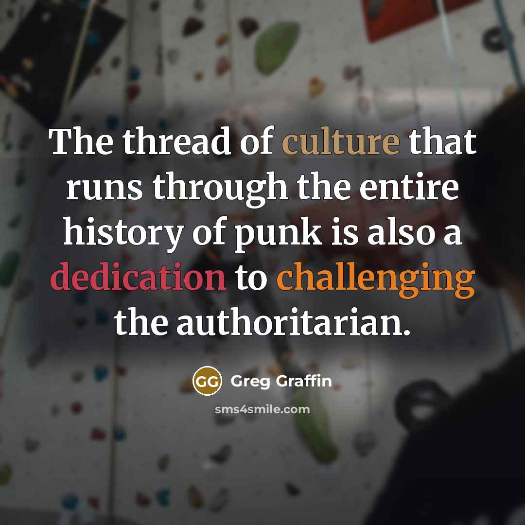 “The thread of culture that runs through the entire history of punk is also a dedication to challenging the authoritarian.” quote by Greg Graffin