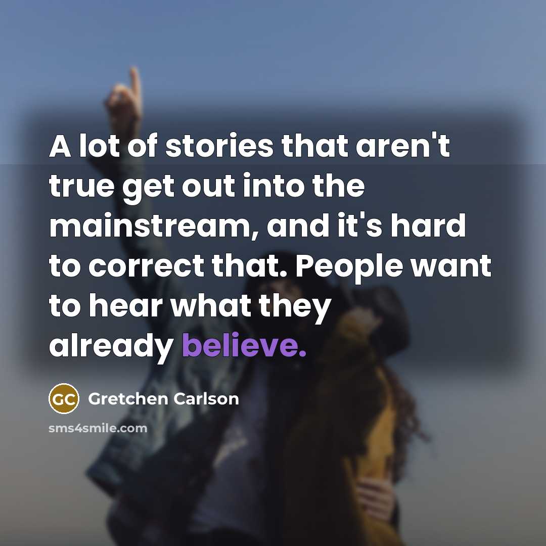 “A lot of stories that aren't true get out into…” quote by Gretchen Carlson