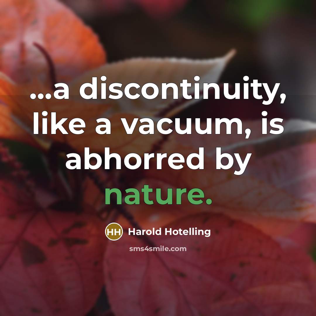“...a discontinuity, like a vacuum, is abhorred by nature.” quote by Harold Hotelling