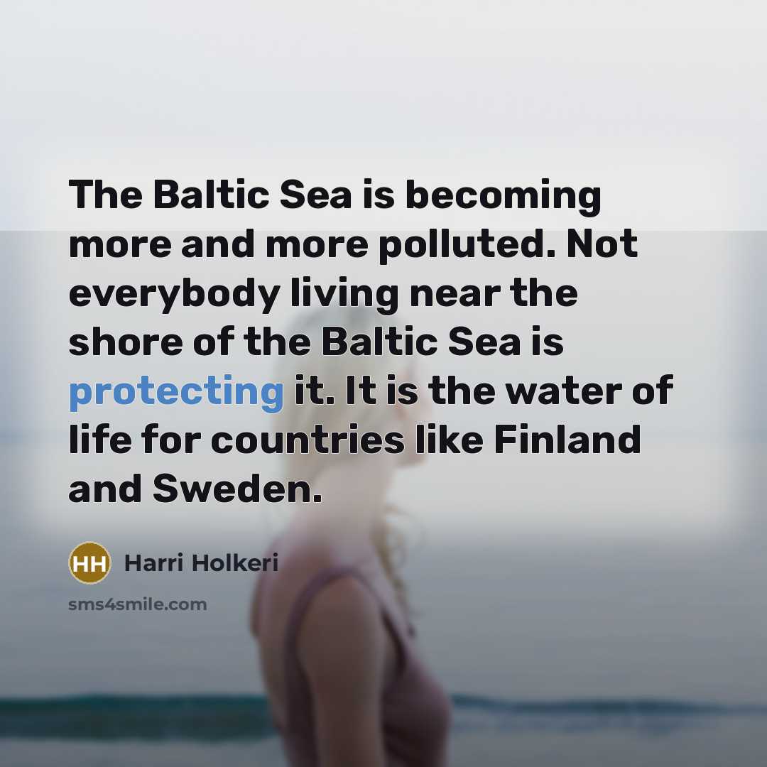“The Baltic Sea is becoming more and more polluted. Not…” quote by Harri Holkeri
