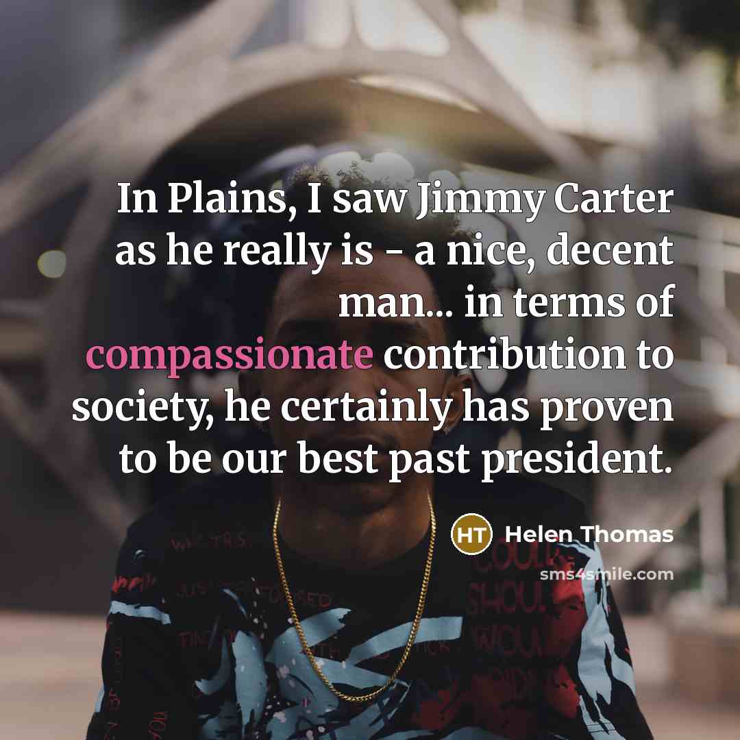 “In Plains, I saw Jimmy Carter as he really is…” quote by Helen Thomas