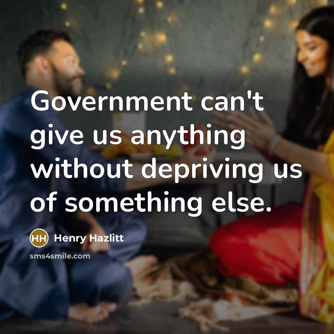 “Government can't give us anything without depriving us of something…” quote by Henry Hazlitt