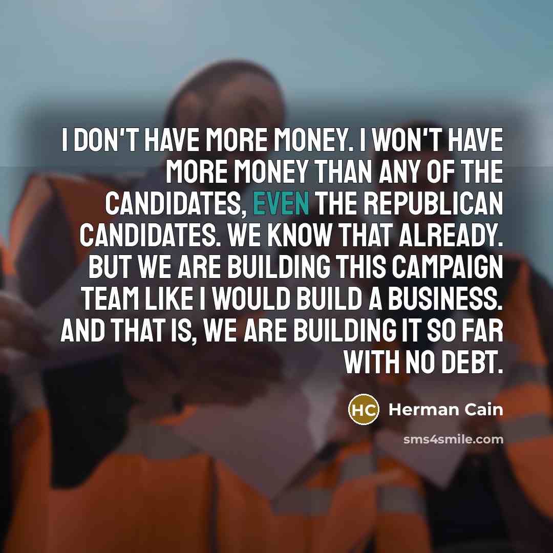 “I don't have more money. I won't have more money…” quote by Herman Cain